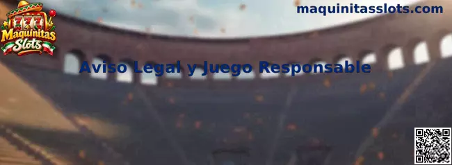 Aviso Legal y Juego Responsable de Maquinitas Slots