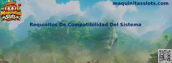 Guía de requisitos de compatibilidad del sistema para Maquinitas Slots