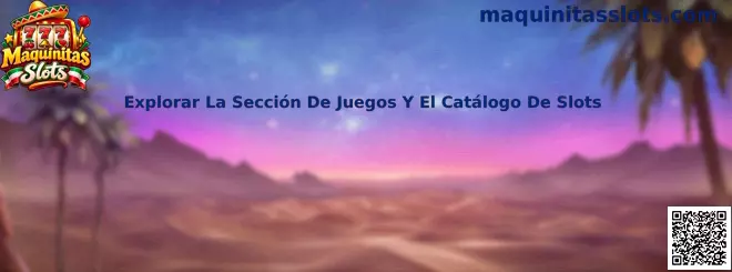 Guía para explorar la sección de juegos y el catálogo de slots de Maquinitas Slots