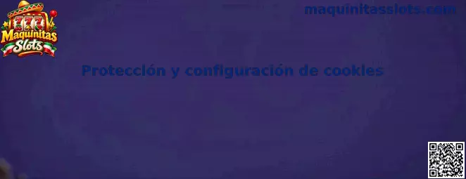 Protección y configuración de cookies en Maquinitas Slots